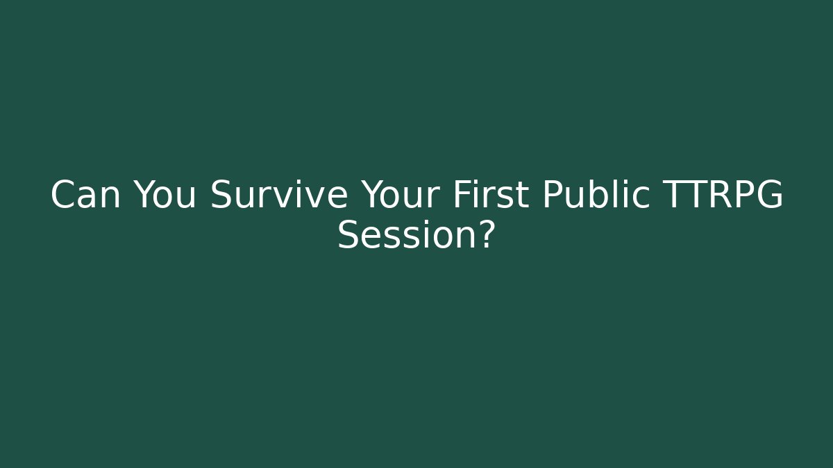 Can You Survive Your First Public TTRPG Session?