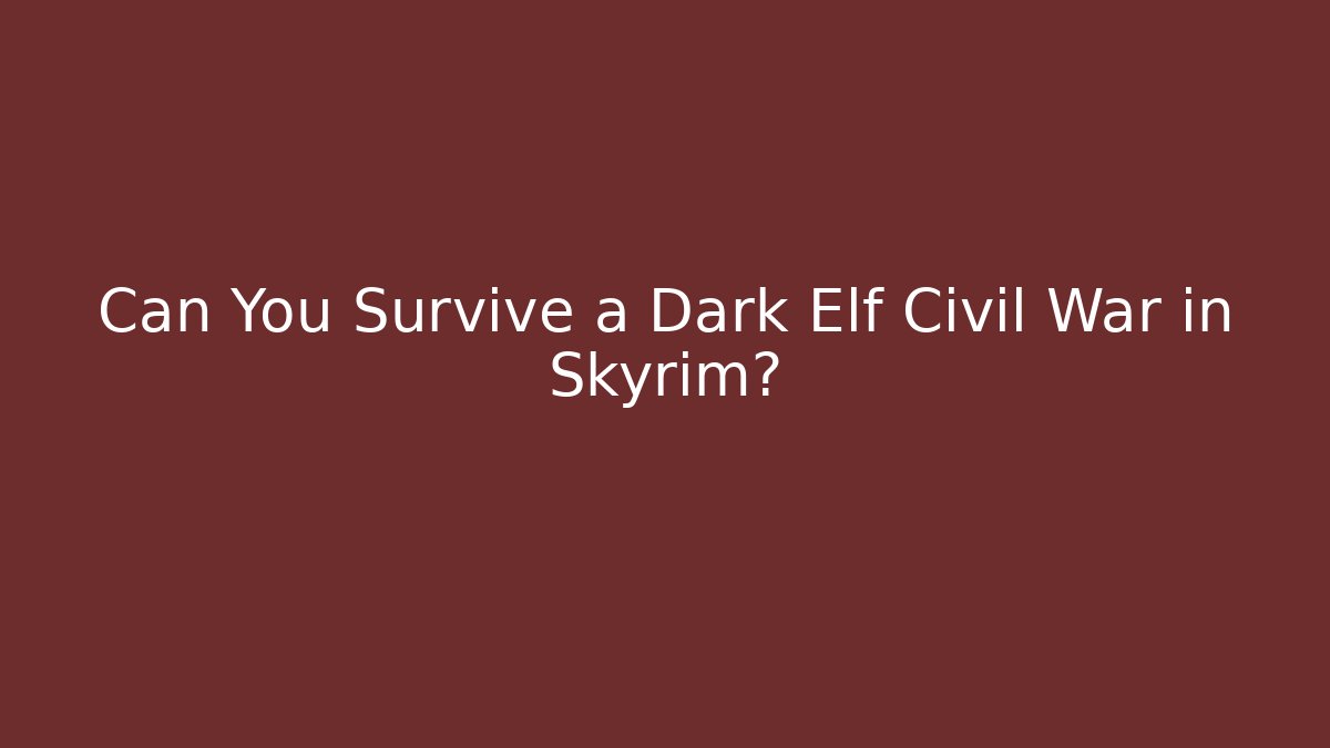 Can You Survive a Dark Elf Civil War in Skyrim?