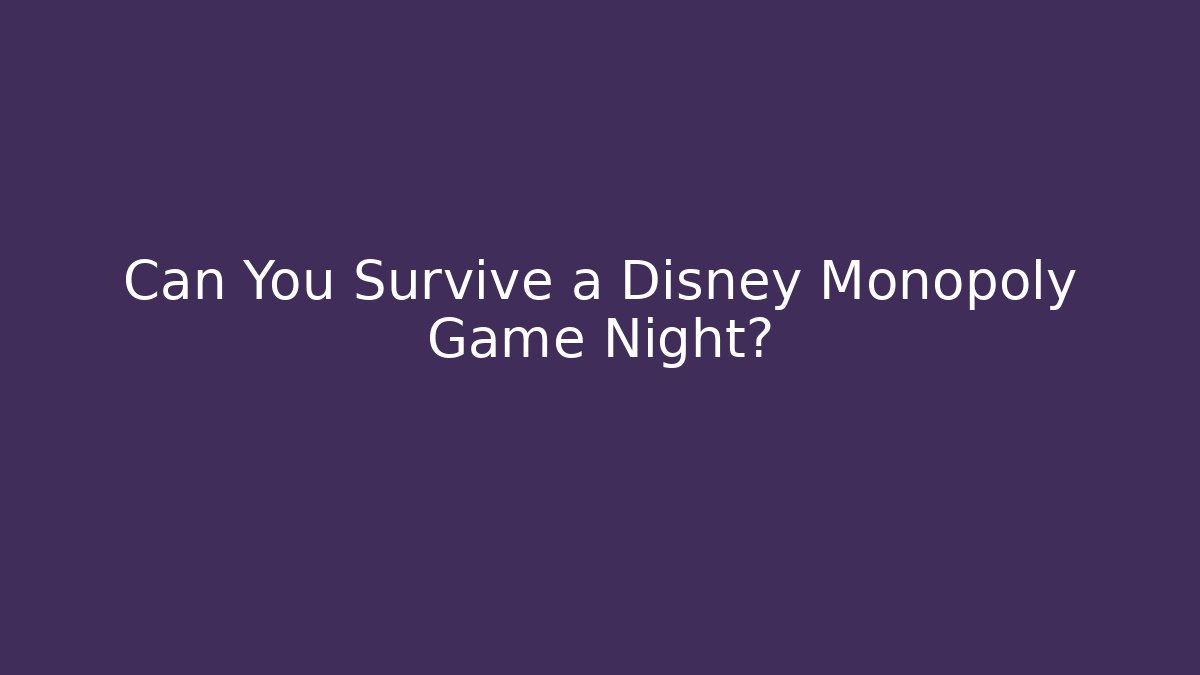 Can You Survive a Disney Monopoly Game Night?
