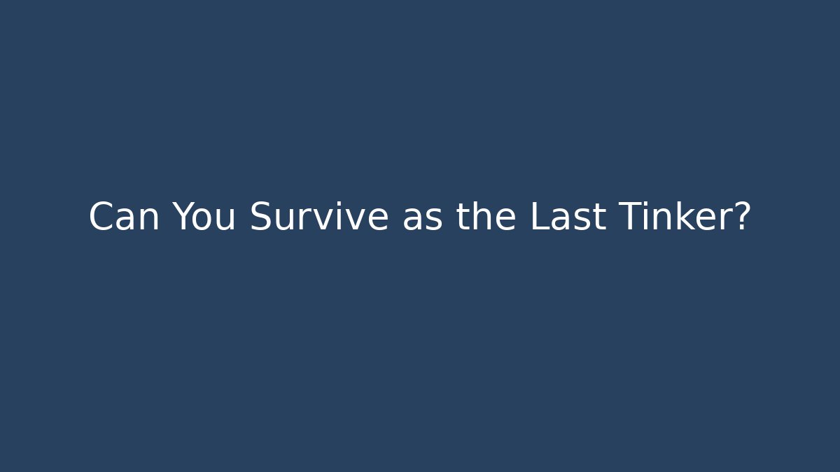 Can You Survive as the Last Tinker?