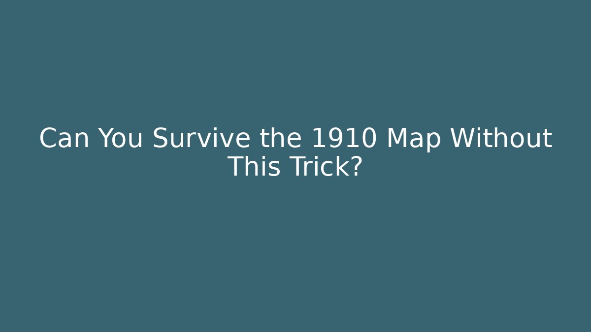 Can You Survive the 1910 Map Without This Trick?
