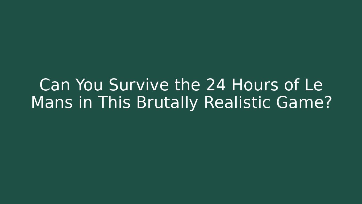 Can You Survive the 24 Hours of Le Mans in This Brutally Realistic Game?