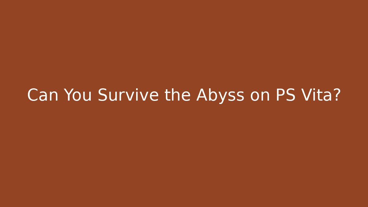 Can You Survive the Abyss on PS Vita?