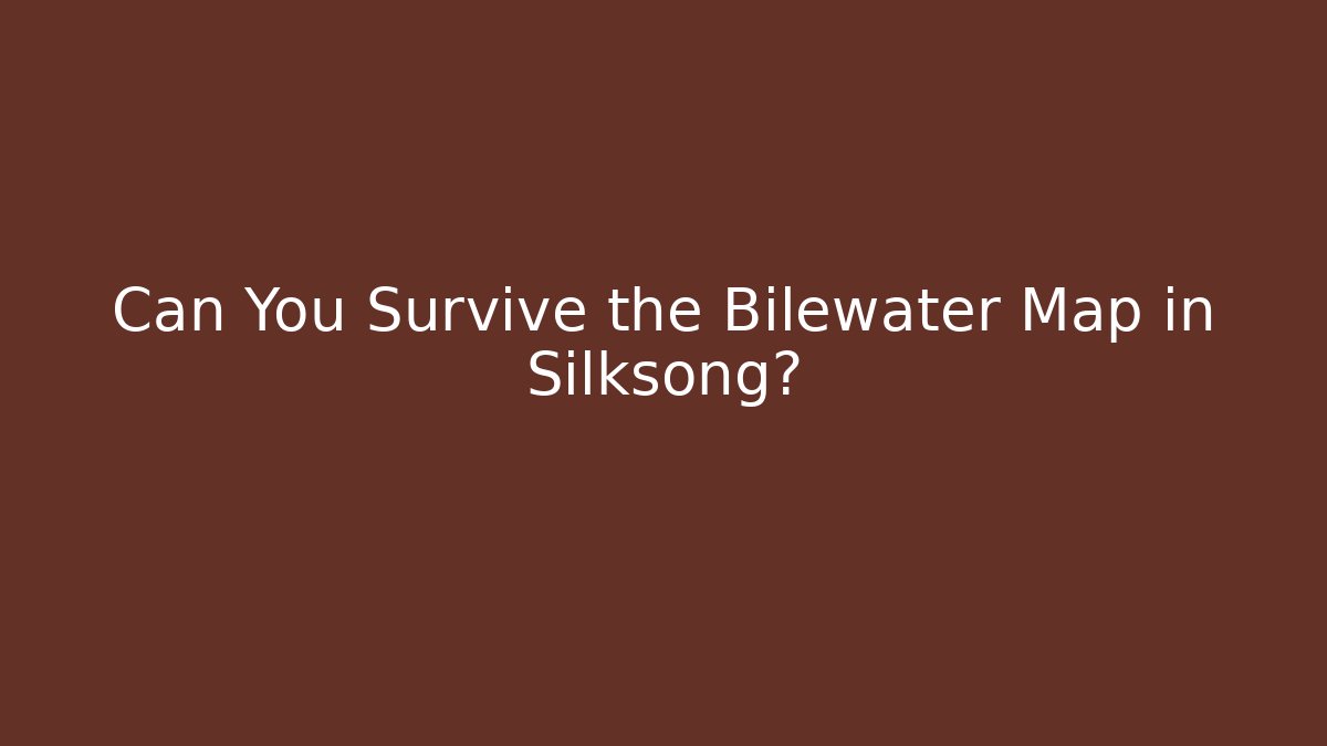 Can You Survive the Bilewater Map in Silksong?