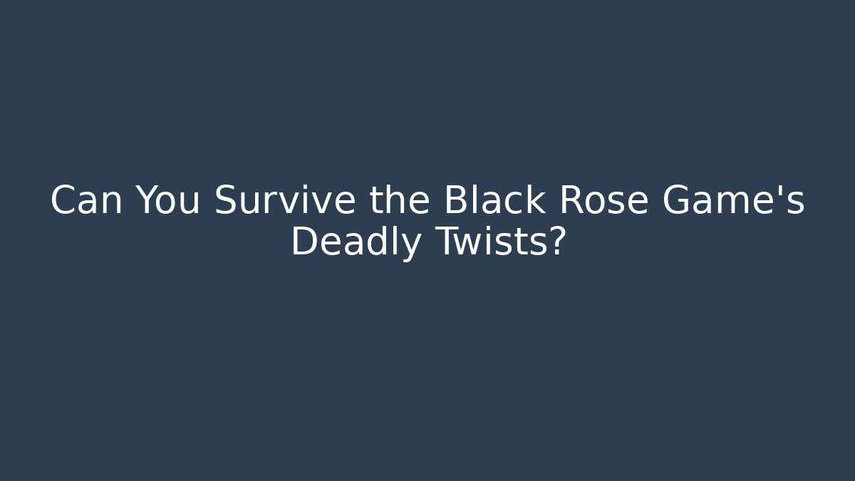 Can You Survive the Black Rose Game's Deadly Twists?
