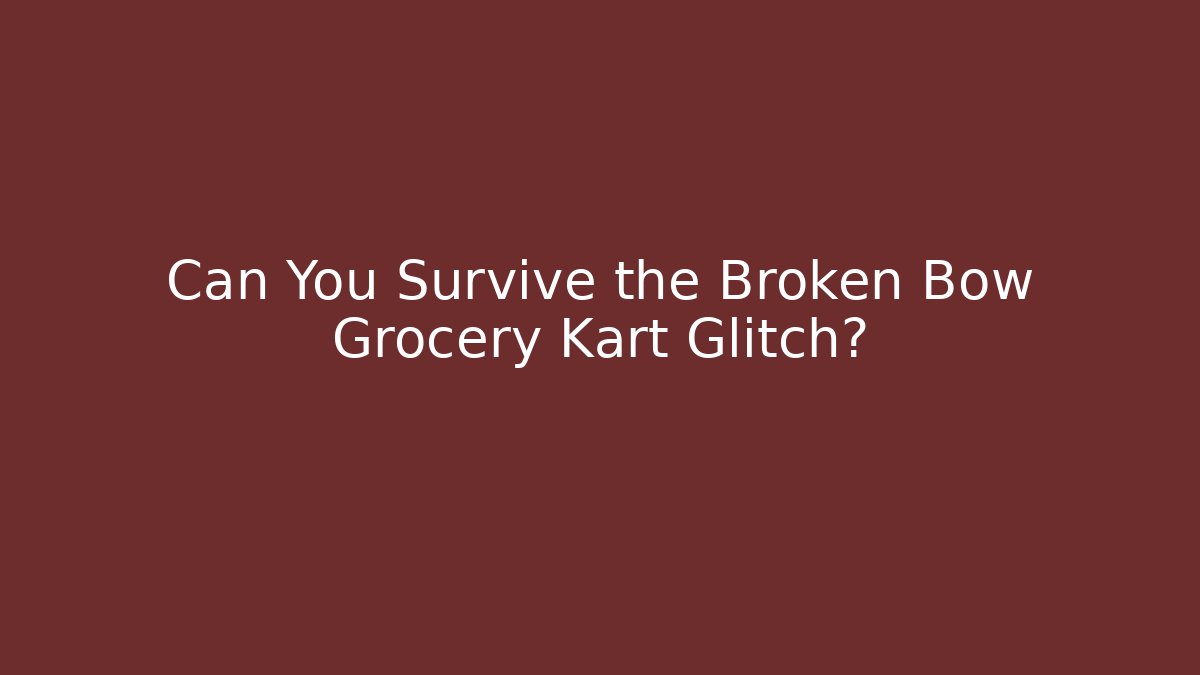 Can You Survive the Broken Bow Grocery Kart Glitch?