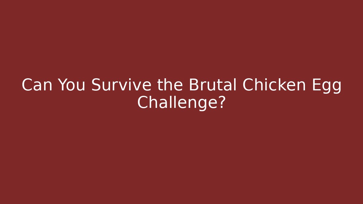 Can You Survive the Brutal Chicken Egg Challenge?