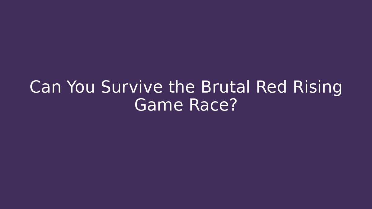 Can You Survive the Brutal Red Rising Game Race?