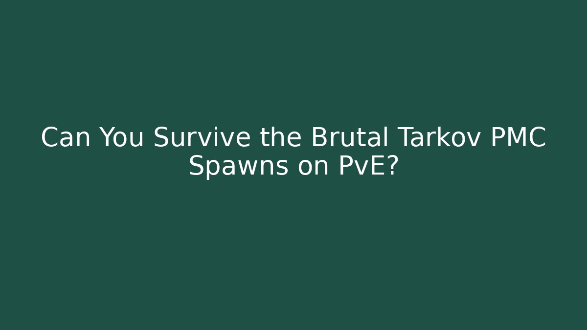 Can You Survive the Brutal Tarkov PMC Spawns on PvE?