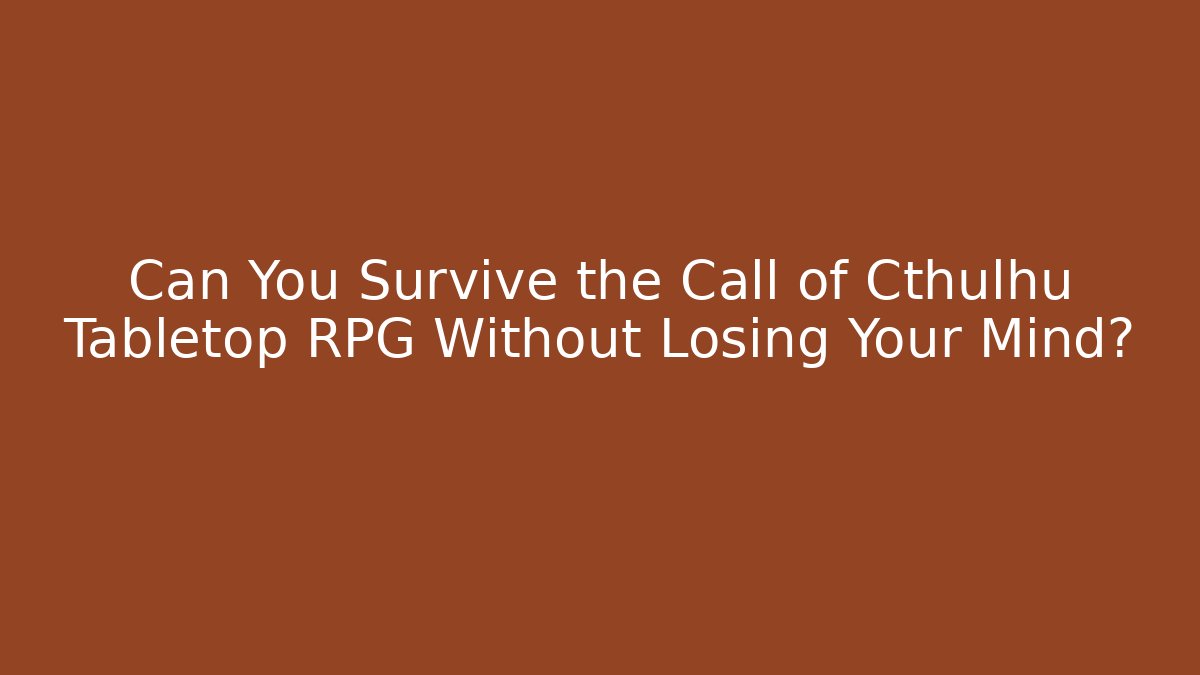 Can You Survive the Call of Cthulhu Tabletop RPG Without Losing Your Mind?