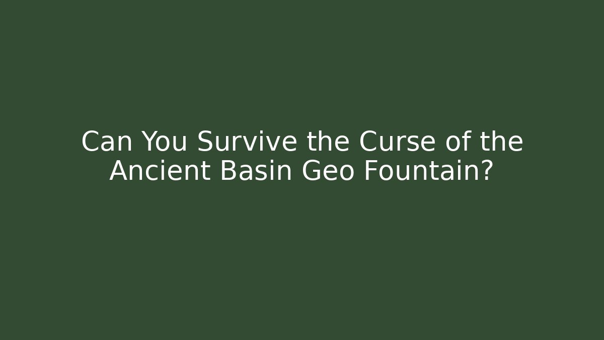 Can You Survive the Curse of the Ancient Basin Geo Fountain? - Boomer Naturals