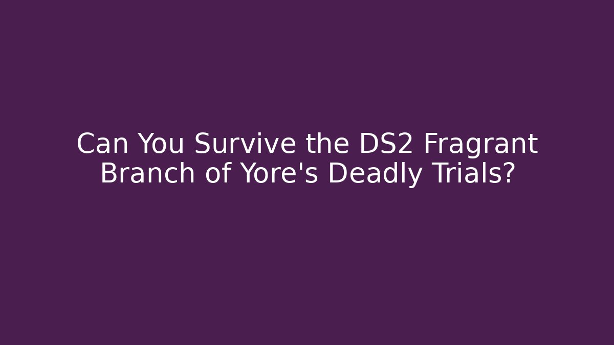 Can You Survive the DS2 Fragrant Branch of Yore's Deadly Trials?