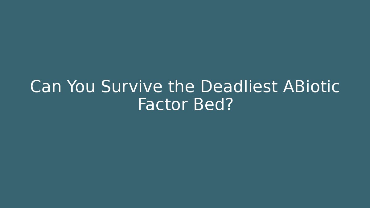 Can You Survive the Deadliest ABiotic Factor Bed?