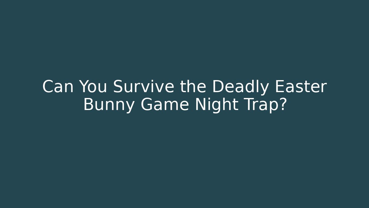 Can You Survive the Deadly Easter Bunny Game Night Trap?