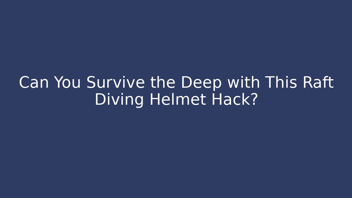 Can You Survive the Deep with This Raft Diving Helmet Hack?
