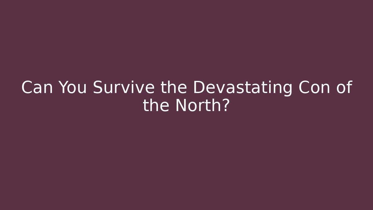 Can You Survive the Devastating Con of the North?
