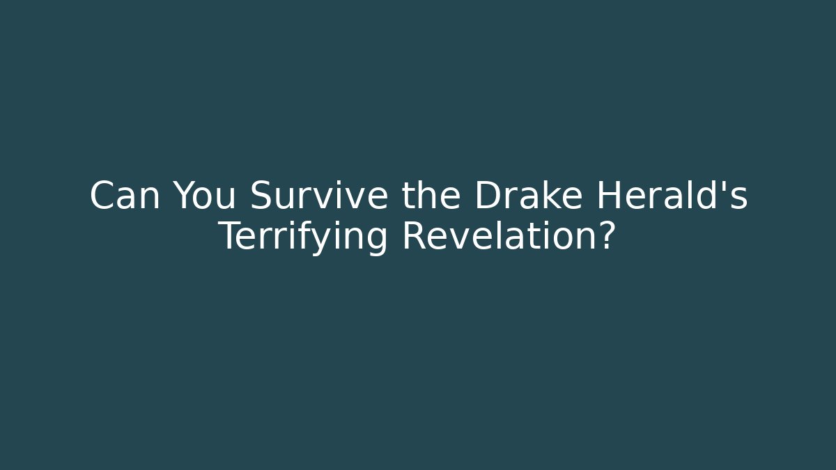 Can You Survive the Drake Herald's Terrifying Revelation?