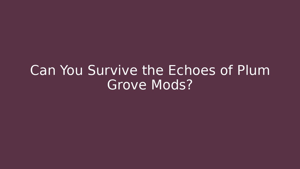 Can You Survive the Echoes of Plum Grove Mods?