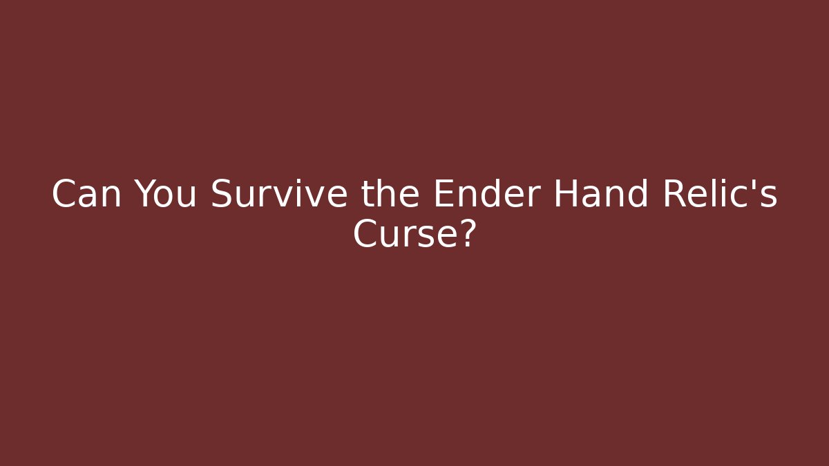 Can You Survive the Ender Hand Relic's Curse?