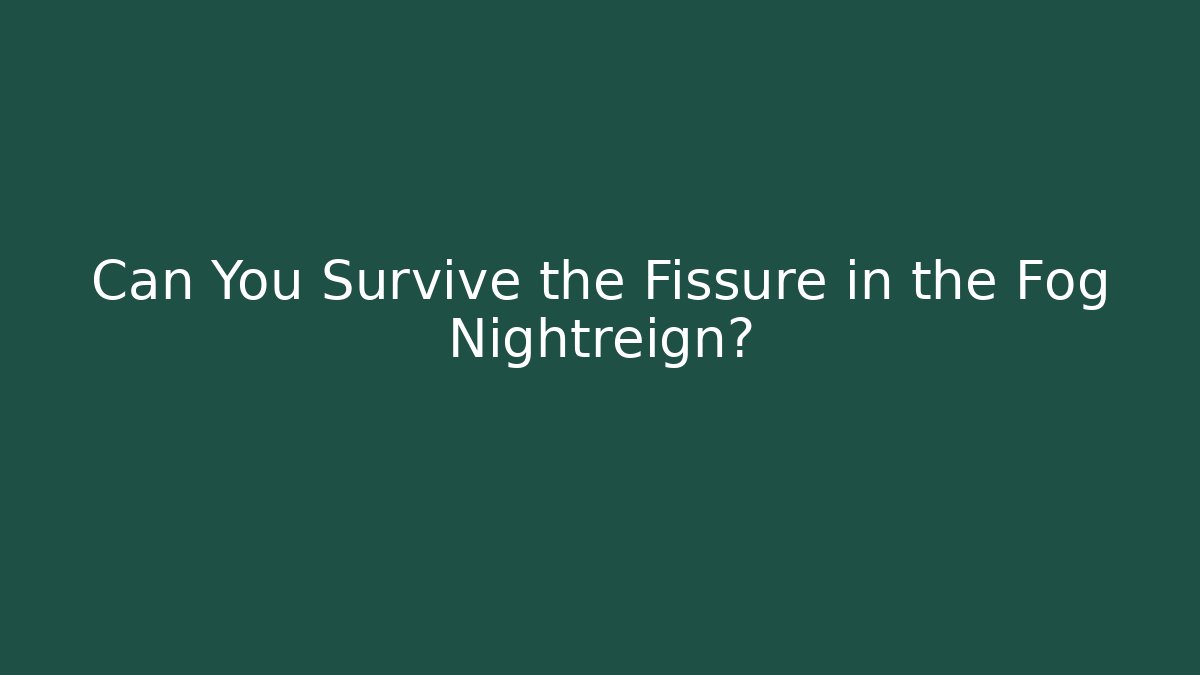 Can You Survive the Fissure in the Fog Nightreign?
