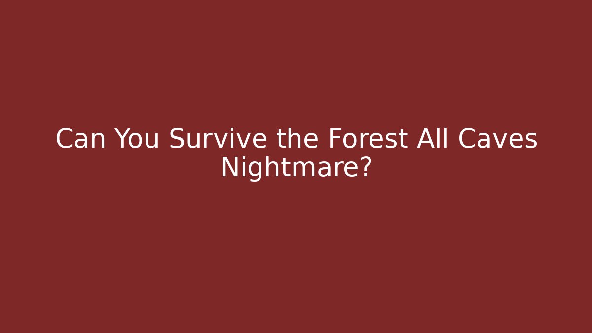 Can You Survive the Forest All Caves Nightmare?