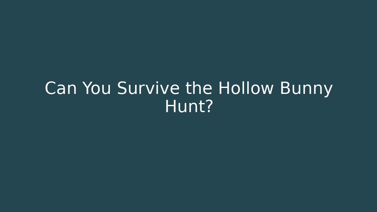 Can You Survive the Hollow Bunny Hunt?