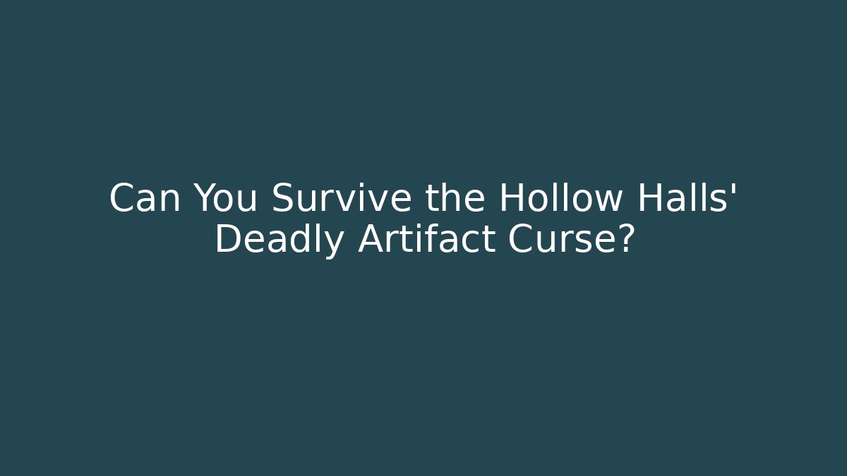 Can You Survive the Hollow Halls' Deadly Artifact Curse?