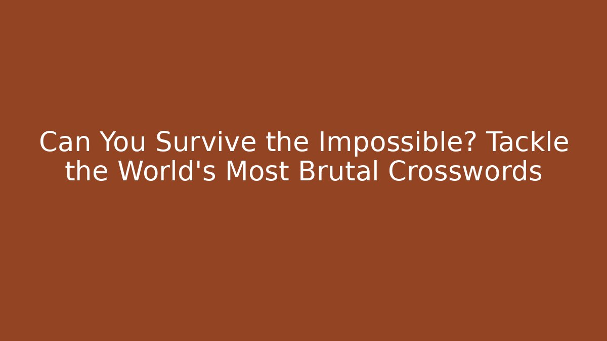 Can You Survive the Impossible? Tackle the World's Most Brutal Crosswords