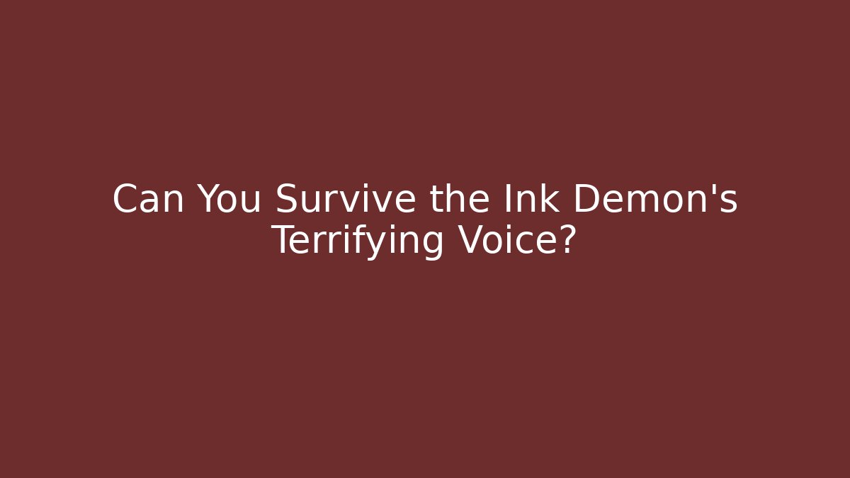 Can You Survive the Ink Demon's Terrifying Voice?