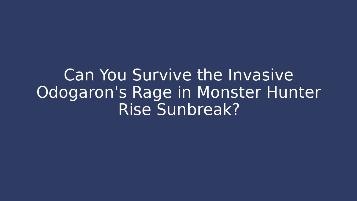 Can You Survive the Invasive Odogaron's Rage in Monster Hunter Rise Sunbreak?