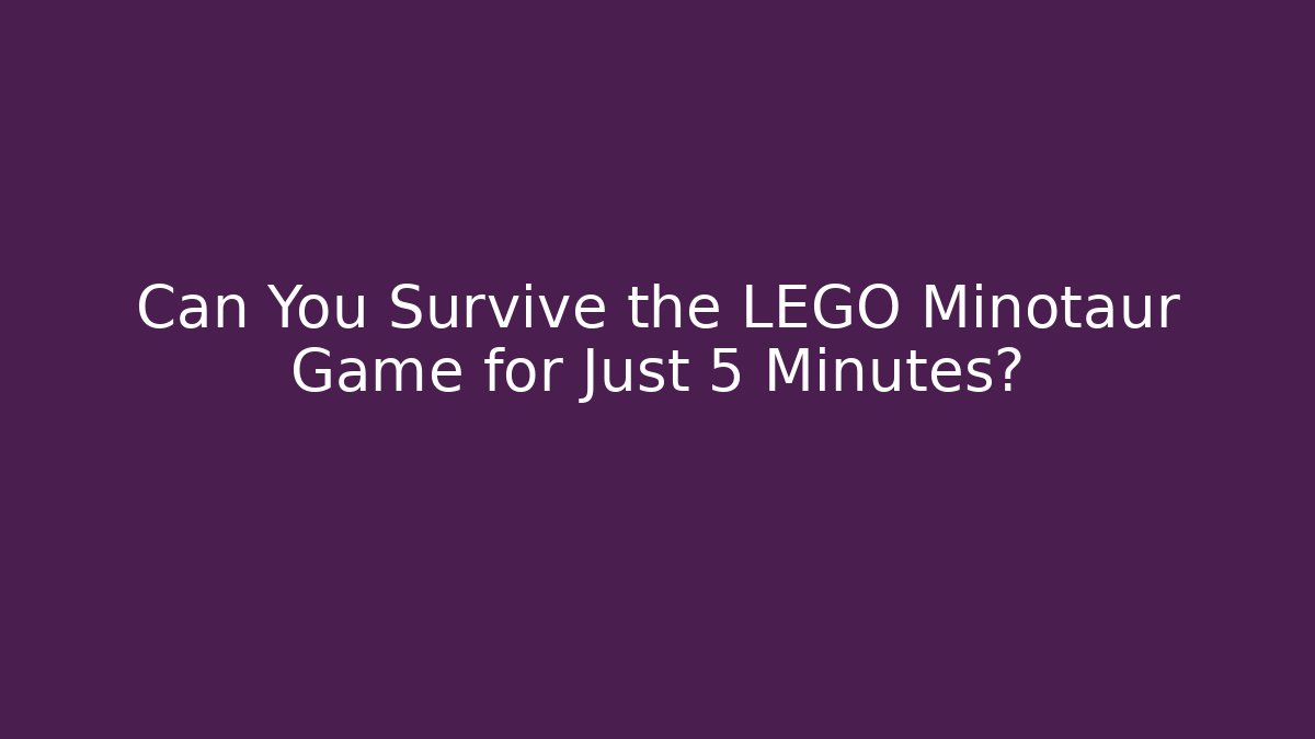 Can You Survive the LEGO Minotaur Game for Just 5 Minutes?