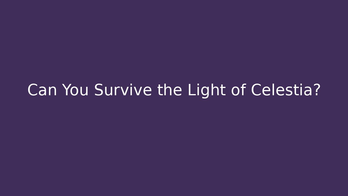 Can You Survive the Light of Celestia?