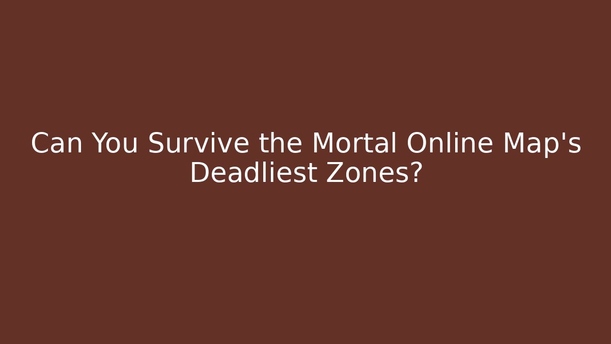 Can You Survive the Mortal Online Map's Deadliest Zones?