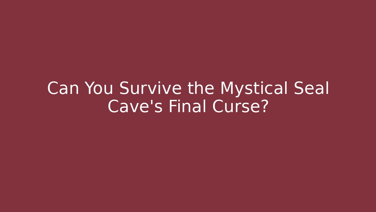 Can You Survive the Mystical Seal Cave’s Final Curse?