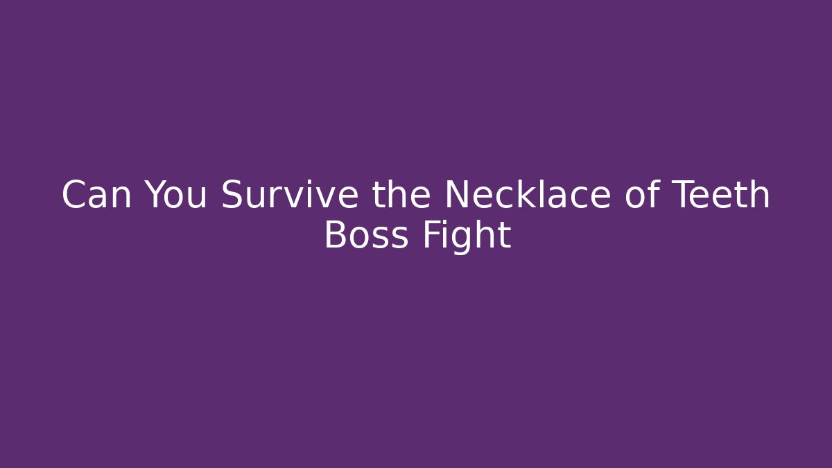 Can You Survive the Necklace of Teeth Boss Fight