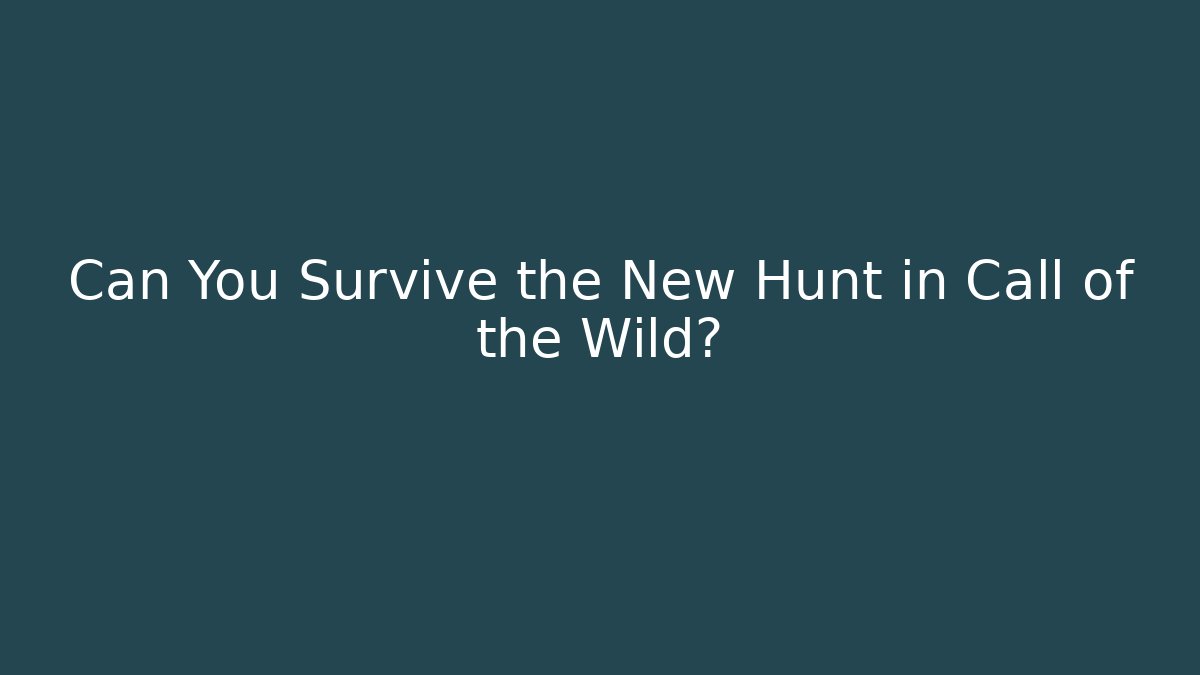 Can You Survive the New Hunt in Call of the Wild?