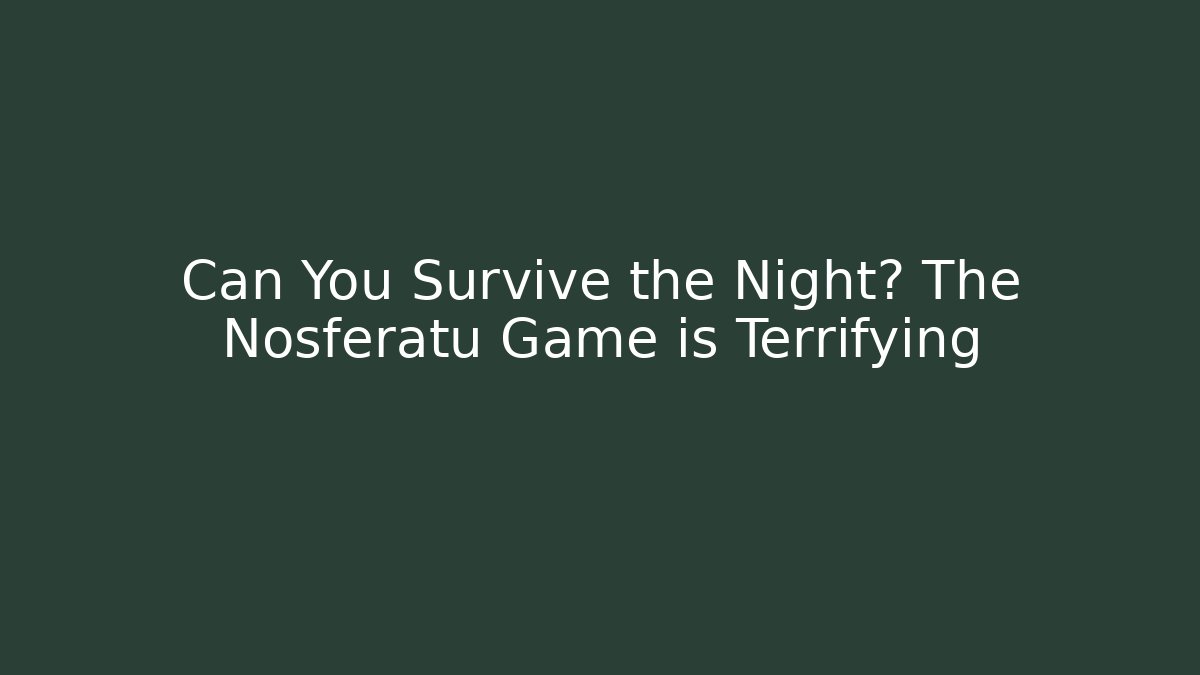 Can You Survive the Night? The Nosferatu Game is Terrifying