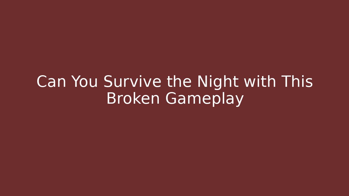 Can You Survive the Night with This Broken Gameplay