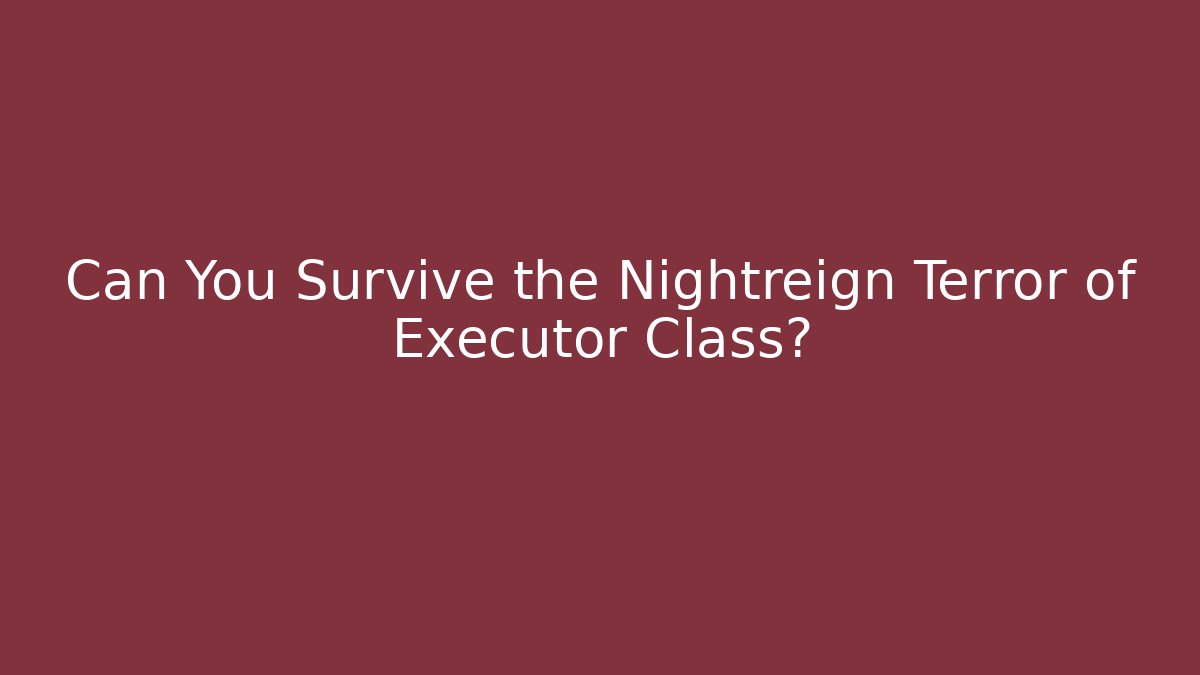 Can You Survive the Nightreign Terror of Executor Class?