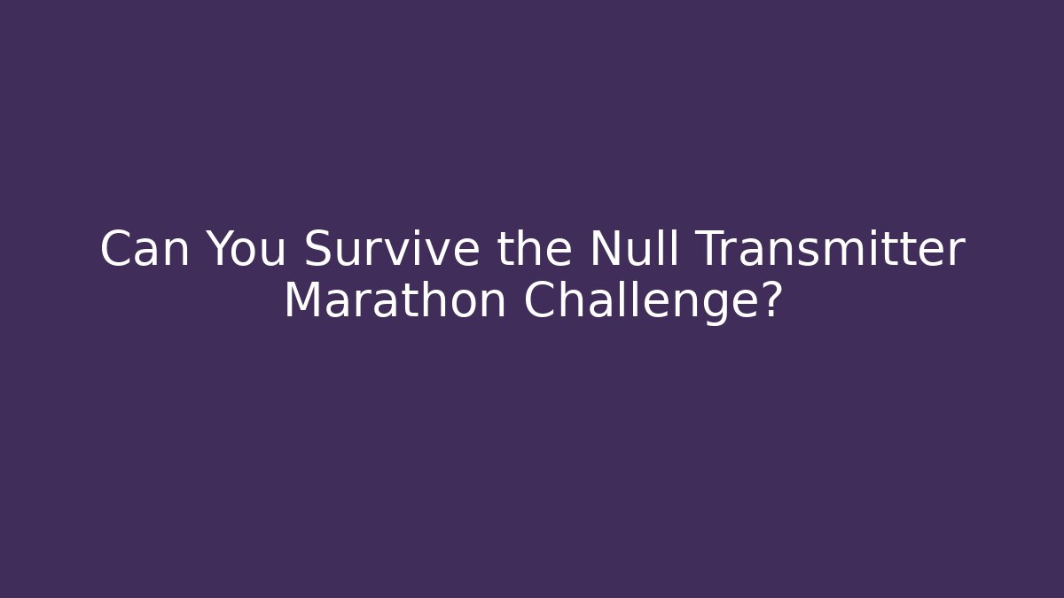 Can You Survive the Null Transmitter Marathon Challenge? - Boomer Naturals