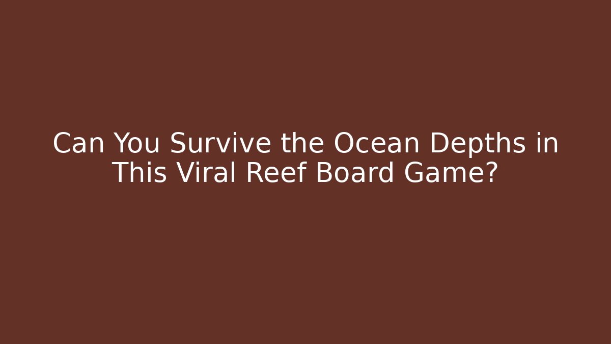 Can You Survive the Ocean Depths in This Viral Reef Board Game?