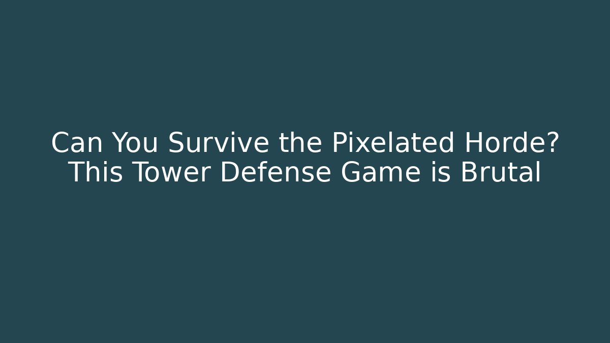 Can You Survive the Pixelated Horde? This Tower Defense Game is Brutal
