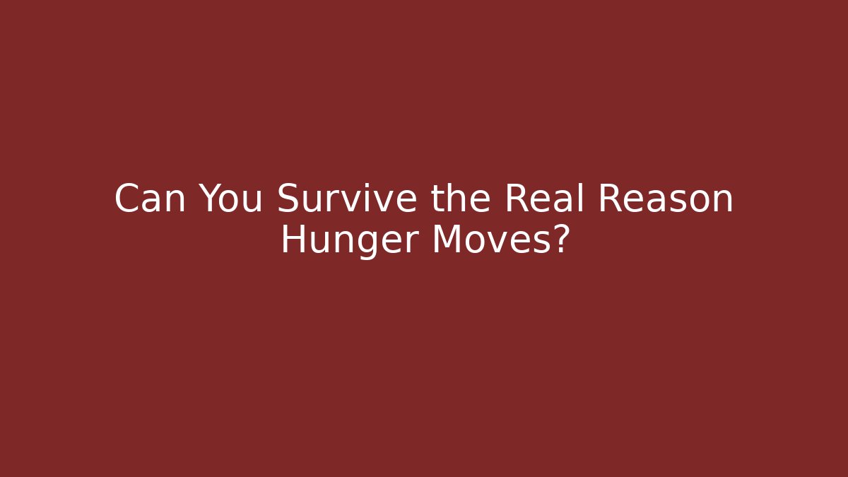 Can You Survive the Real Reason Hunger Moves?