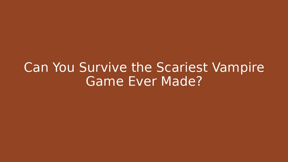 Can You Survive the Scariest Vampire Game Ever Made?