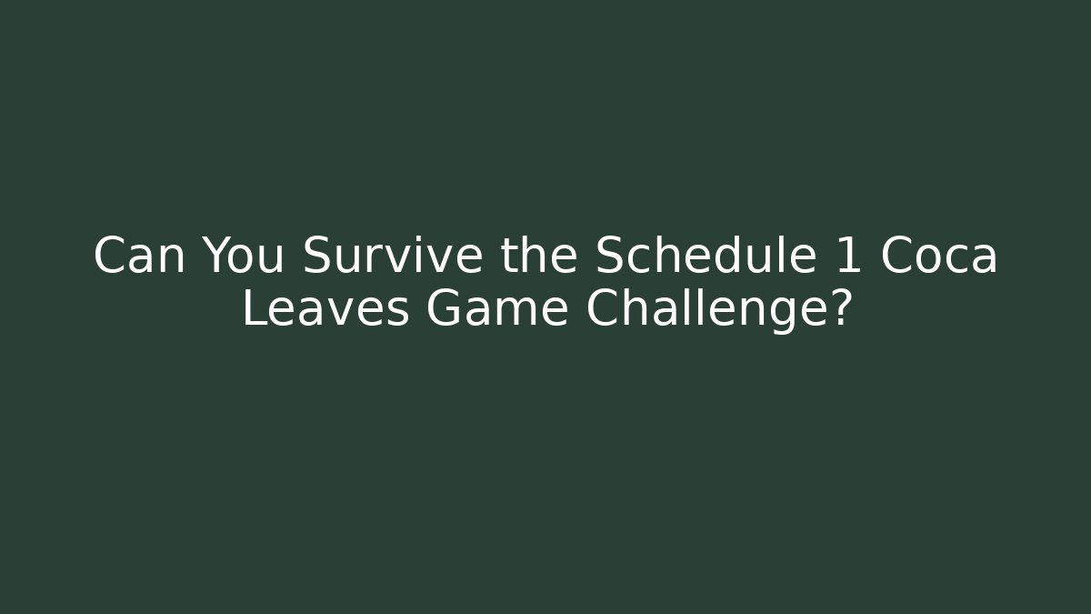 Can You Survive the Schedule 1 Coca Leaves Game Challenge?
