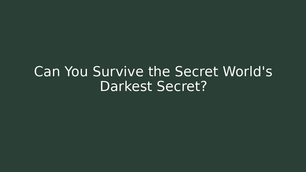 Can You Survive the Secret World’s Darkest Secret? - Boomer Naturals