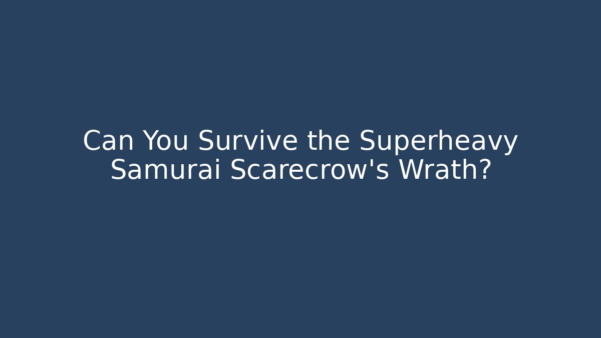 Can You Survive the Superheavy Samurai Scarecrow's Wrath?