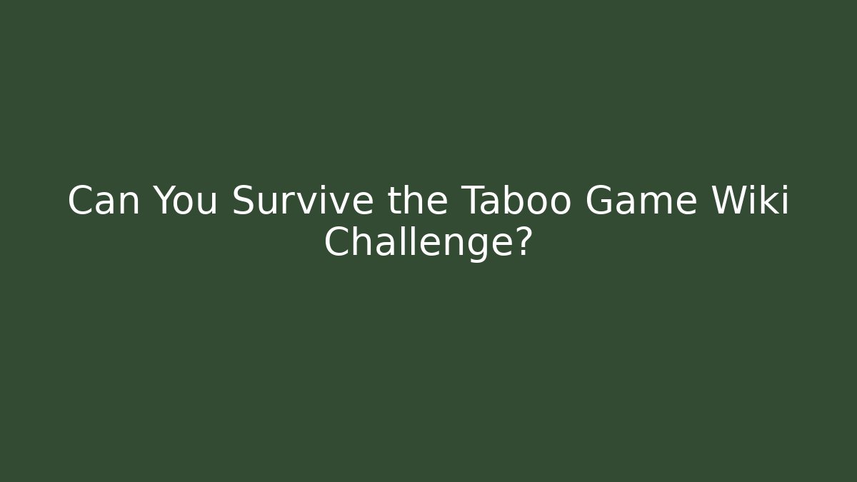 Can You Survive the Taboo Game Wiki Challenge?