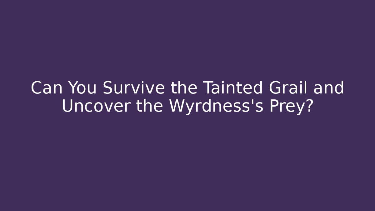 Can You Survive the Tainted Grail and Uncover the Wyrdness's Prey?