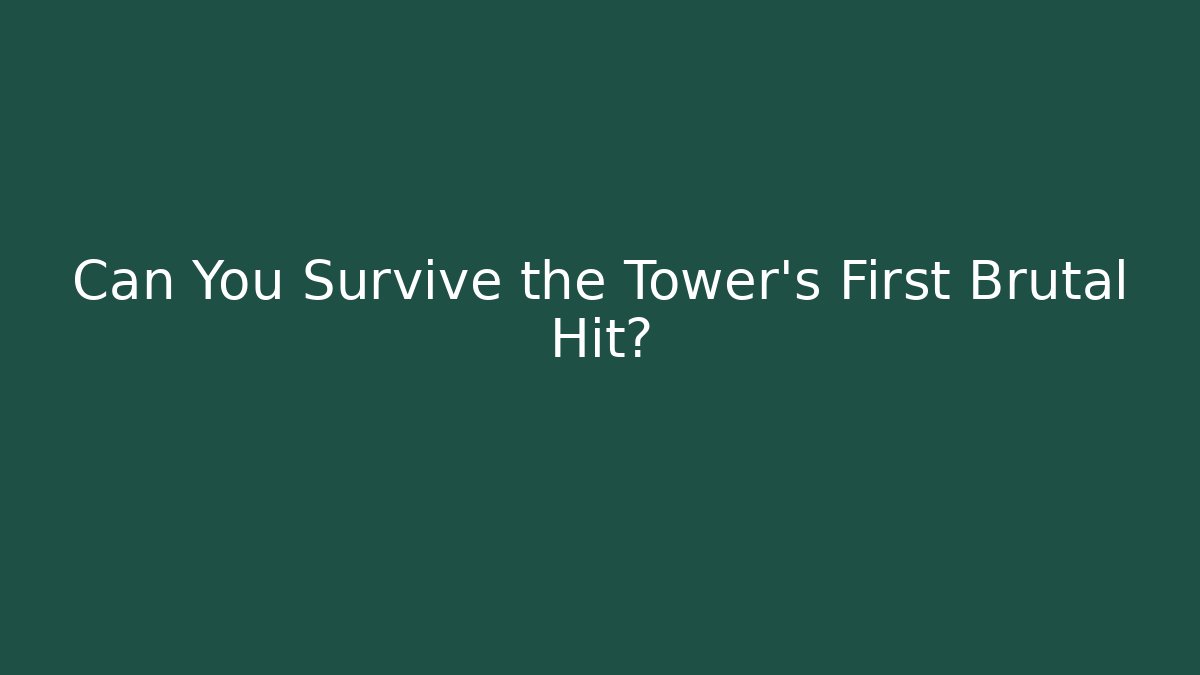 Can You Survive the Tower's First Brutal Hit?